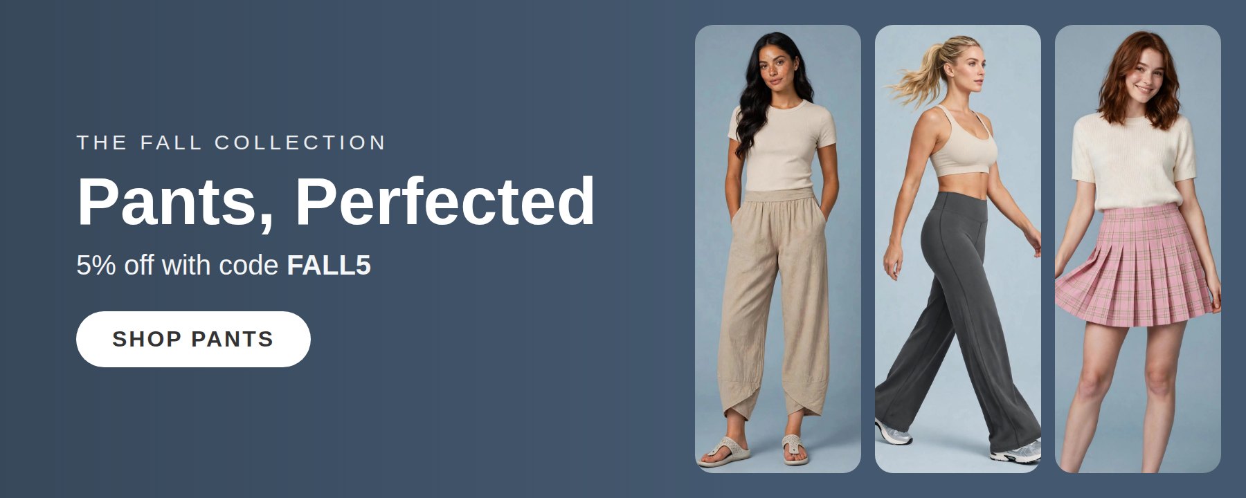 Pants, Perfected — 5% off with code FALL5. Shop pants.